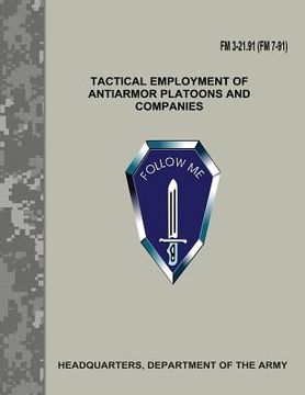 portada Tactical Employment of Antiarmor Platoons and Companies (FM 3-21.91 / FM 7-91) (en Inglés)