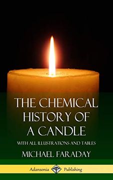 portada The Chemical History of a Candle: With all Illustrations and Tables (Hardcover) (in English)