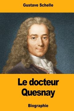 portada Le docteur Quesnay: Chirurgien, Médecin de Mme de Pompadour et de Louis XV, Physiocrate
