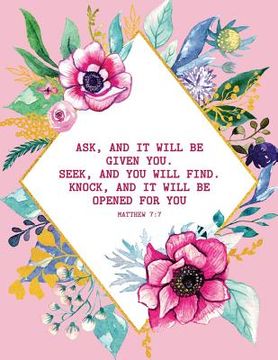 portada Ask, and It Will Be Given You. Seek, and You Will Find. Knock, and It Will Be Opened for You - Matthew 7: 7 (en Inglés)