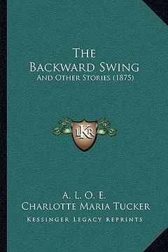 portada the backward swing: and other stories (1875) (en Inglés)