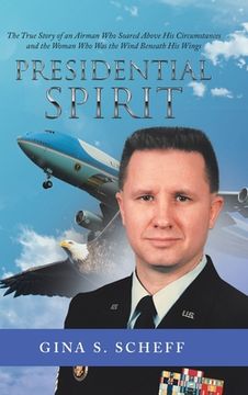 portada Presidential Spirit: The True Story of an Airman Who Soared Above His Circumstances and the Woman Who Was the Wind Beneath His Wings (en Inglés)