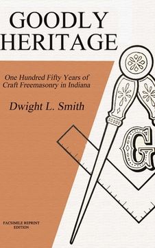 portada Goodly Heritage: One Hundred Fifty Years of Craft Freemasonry in Indiana (en Inglés)
