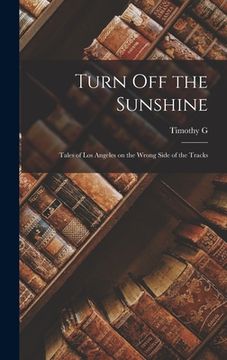 portada Turn off the Sunshine: Tales of Los Angeles on the Wrong Side of the Tracks