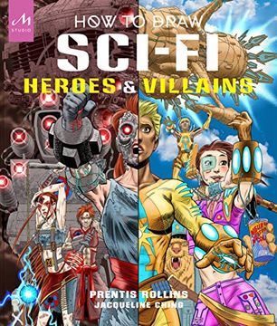 portada How to Draw Sci-Fi Heroes and Villains: Brainstorm, Design, and Bring to Life Teams of Cosmic Characters, Atrocious Androids, Celestial Creatures - An