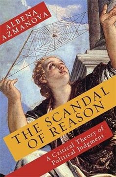 portada The Scandal of Reason: A Critical Theory of Political Judgment: 47 (New Directions in Critical Theory) (in English)