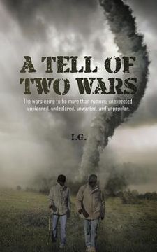 portada A Tell of Two Wars: The Wars Came to Be More Than Rumors; Unexpected, Unplanned, Undeclared, Unwanted, and Unpopular.