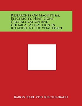 portada Researches On Magnetism, Electricity, Heat, Light, Crystallization And Chemical Attraction In Relation To The Vital Force