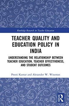 portada Teacher Quality and Education Policy in India: Understanding the Relationship Between Teacher Education, Teacher Effectiveness, and Student Outcomes (Routledge Research in Teacher Education) 