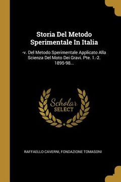 portada Storia Del Metodo Sperimentale In Italia: -v. Del Metodo Sperimentale Applicato Alla Scienza Del Moto Dei Gravi. Pte. 1.-2. 1895-98... (en Italiano)