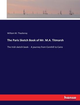 portada The Paris Sketch Book of Mr. M.A. Titmarsh: The Irish sketch book - A journey from Cornhill to Cairo (en Inglés)