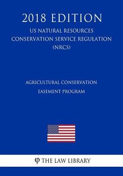 portada Agricultural Conservation Easement Program (US Natural Resources Conservation Service Regulation) (NRCS) (2018 Edition) (en Inglés)