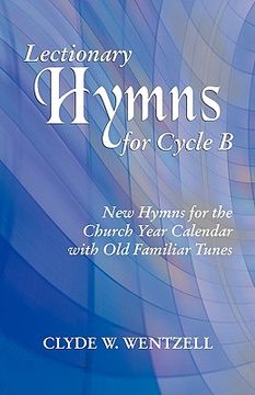 portada lectionary hymns for cycle b: new hymns for the church year calendar with old familiar tunes (en Inglés)