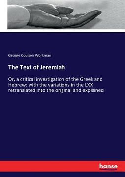 portada The Text of Jeremiah: Or, a critical investigation of the Greek and Hebrew: with the variations in the LXX retranslated into the original an (en Inglés)