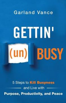 portada Gettin' (un)Busy: 5 Steps to Kill Busyness and Live with Purpose, Productivity, and Peace (in English)
