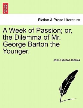 portada a week of passion; or, the dilemma of mr. george barton the younger. (in English)