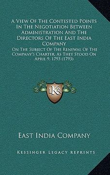 portada a   view of the contested points in the negotiation between administration and the directors of the east india company: on the subject of the renewal