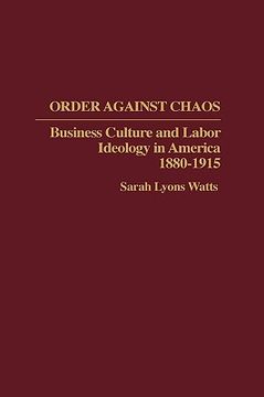 portada order against chaos: business culture and labor ideology in america, 1880-1915 (en Inglés)