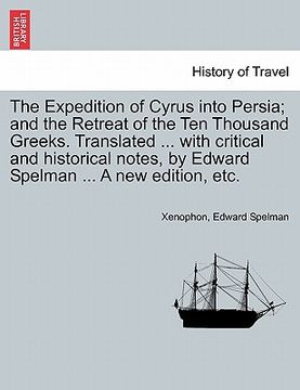 portada the expedition of cyrus into persia; and the retreat of the ten thousand greeks. translated ... with critical and historical notes, by edward spelman (en Inglés)