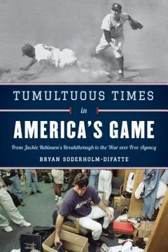 portada Tumultuous Times in America's Game: From Jackie Robinson's Breakthrough to the War over Free Agency (en Inglés)