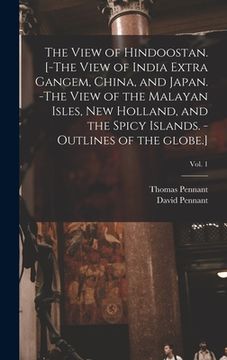 portada The View of Hindoostan. [-The View of India Extra Gangem, China, and Japan. -The View of the Malayan Isles, New Holland, and the Spicy Islands. -Outli (en Inglés)