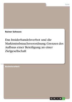 portada Das Insiderhandelsverbot und die Marktmissbrauchsverordnung. Grenzen des Aufbaus einer Beteiligung an einer Zielgesellschaft (en Alemán)