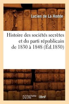 portada Histoire Des Sociétés Secrètes Et Du Parti Républicain de 1830 À 1848 (Éd.1850) (en Francés)