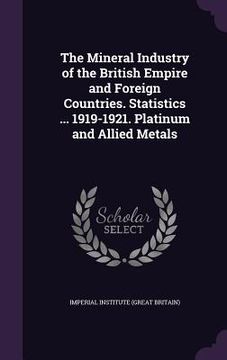 portada The Mineral Industry of the British Empire and Foreign Countries. Statistics ... 1919-1921. Platinum and Allied Metals (en Inglés)