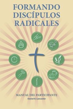 portada Formando Discipulos Radicales - Manual del Participante: A Manual to Facilitate Training Disciples in House Churches, Small Groups, and Discipleship Groups, Leading Towards a Church-Planting Movement