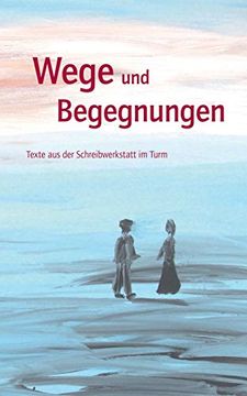 portada Wege und Begegnungen: Texte aus der Schreibwerkstatt im Turm (en Alemán)