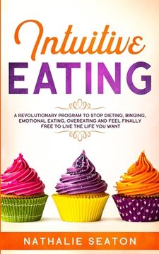portada Intuitive Eating: A Revolutionary Program To Stop Dieting, Binging, Emotional Eating, Overeating And Feel Finally Free To Live The Life (en Inglés)