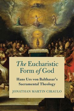 portada The Eucharistic Form of God: Hans urs von Balthasar'S Sacramental Theology (en Inglés)
