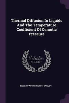 portada Thermal Diffusion In Liquids And The Temperature Coefficient Of Osmotic Pressure (en Inglés)