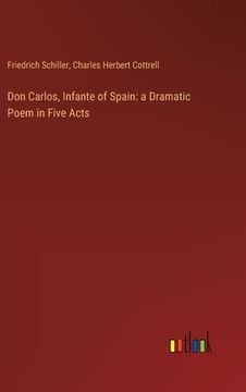 portada Don Carlos, Infante of Spain: a Dramatic Poem in Five Acts (en Inglés)