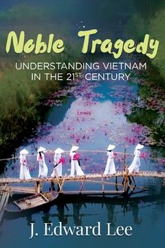 portada Noble Tragedy: Understanding Vietnam in the 21st Century (in English)