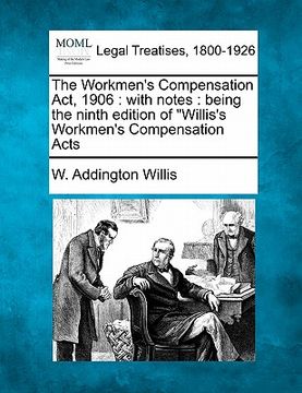 portada the workmen's compensation act, 1906: with notes: being the ninth edition of "willis's workmen's compensation acts (in English)