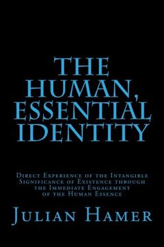 portada The Human, Essential Identity: Direct Experience of the Intangible Significance of Existence through the Immediate Engagement of the Human Essence