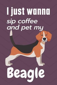 portada I just wanna sip coffee and pet my Beagle: For Beagle Dog Fans (en Inglés)