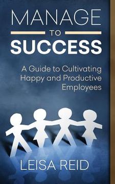 portada Manage to Success: A Guide to Cultivating Happy and Productive Employees (en Inglés)