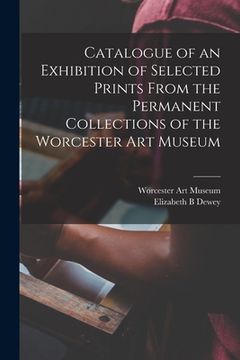 portada Catalogue of an Exhibition of Selected Prints From the Permanent Collections of the Worcester Art Museum