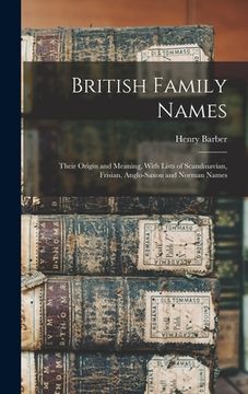 portada British Family Names; Their Origin and Meaning, With Lists of Scandinavian, Frisian, Anglo-Saxon and Norman Names