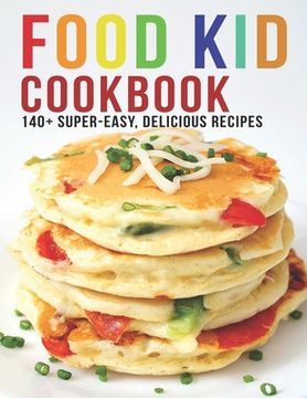 Food Kid Cookbook: 140+ Super Easy Delicious Recipes (en Inglés)