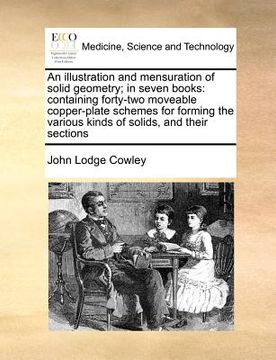 portada an illustration and mensuration of solid geometry; in seven books: containing forty-two moveable copper-plate schemes for forming the various kinds o (en Inglés)