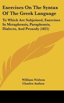 portada exercises on the syntax of the greek language: to which are subjoined, exercises in metaphrasis, paraphrasis, dialects, and prosody (1825) (en Inglés)