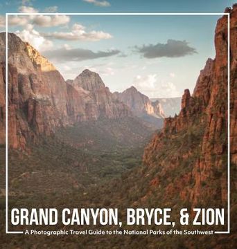 portada Grand Canyon, Bryce, & Zion: A Photographic Travel Guide to the National Parks of the Southwest: America's National Parks: A Grand Canyon Travel Gu (en Inglés)