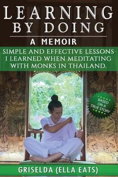 portada Learning By Doing: Simple And Effective Lessons I Learned When Meditating With Monks In Thailand. (en Inglés)