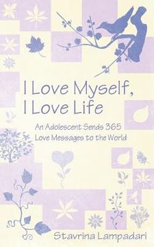 portada i love myself, i love life: an adolescent sends 365 love messages to the world (en Inglés)
