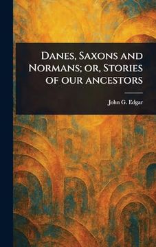portada Danes, Saxons and Normans; Or, Stories of our Ancestors (en Inglés)