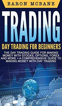portada Trading: Day Trading for Beginners the day Trading Guide for Making Money With Stocks, Options, Forex and More + a Comprehensive Guide to Making Money With day Trading (en Inglés)