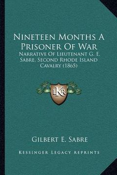 portada nineteen months a prisoner of war: narrative of lieutenant g. e. sabre, second rhode island cavalry (1865) (in English)